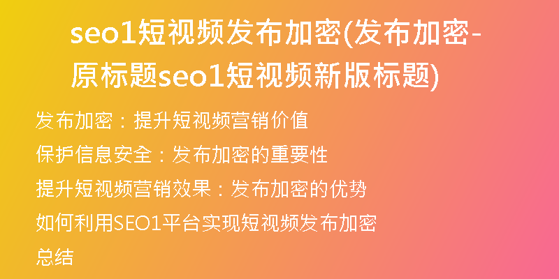 seo1短視頻發(fā)布加密(發(fā)布加密-原標(biāo)題seo1短視頻新版標(biāo)題)