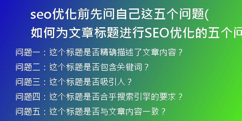 seo優(yōu)化前先問自己這五個(gè)問題(如何為文章標(biāo)題進(jìn)行SEO優(yōu)化的五個(gè)問題？)