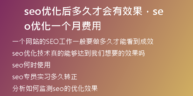 seo優(yōu)化后多久才會(huì)有效果，seo 優(yōu)化一個(gè)月費(fèi)用