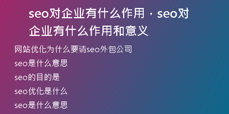 seo對企業(yè)有什么作用，seo對企業(yè)有什么作用和意義