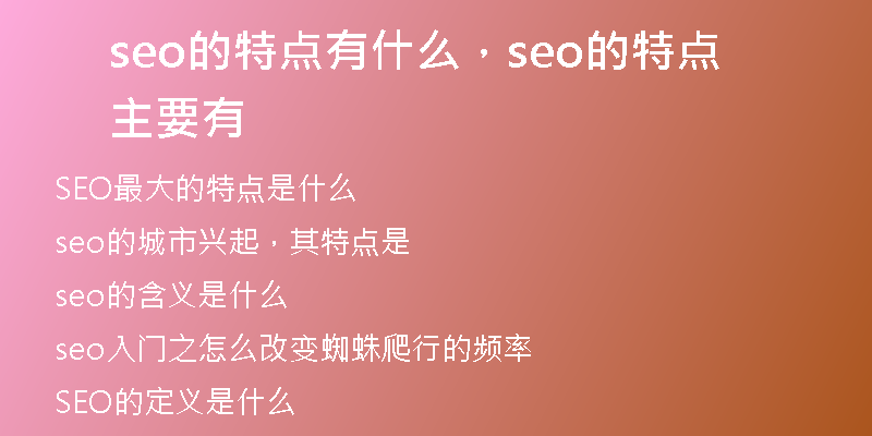 seo的特點有什么，seo的特點主要有