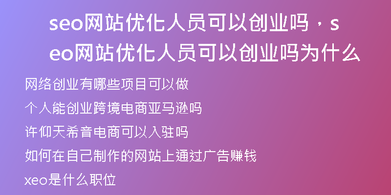 seo網(wǎng)站優(yōu)化人員可以創(chuàng)業(yè)嗎，seo網(wǎng)站優(yōu)化人員可以創(chuàng)業(yè)嗎為什么