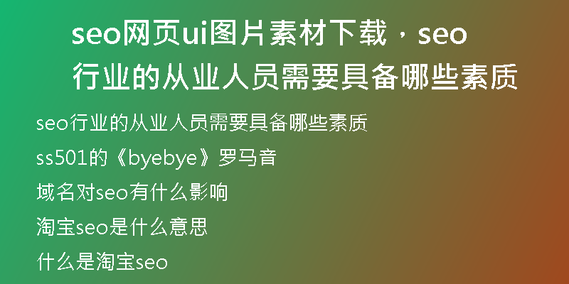 seo網(wǎng)頁ui圖片素材下載，seo行業(yè)的從業(yè)人員需要具備哪些素質(zhì)