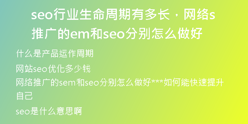 seo行業(yè)生命周期有多長(zhǎng),網(wǎng)絡(luò)推廣的sem和seo分別怎么做好